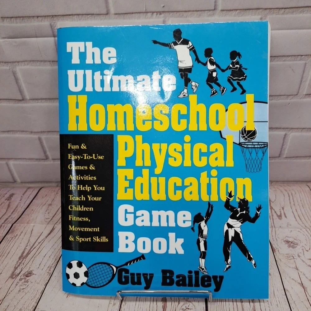 The Ultimate Homeschool Physical Education Game Book: Fun & Easy-To-Use Games &